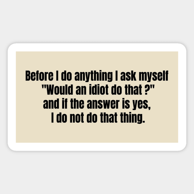 "...I ask myself  "Would an idiot do that ?" ..." DWIGHT SCHRUTE QUOTE Sticker by BushCustoms